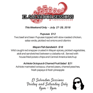 El Salvador Sessions at Dog House Deli, July 27-28, 2018. Pupusas $12, Mayan Fish Sandwich $16, Achiote Octopus & Charred Fruit Salad $21.