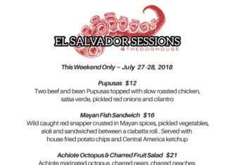 El Salvador Sessions at Dog House Deli, July 27-28, 2018. Pupusas $12, Mayan Fish Sandwich $16, Achiote Octopus & Charred Fruit Salad $21.