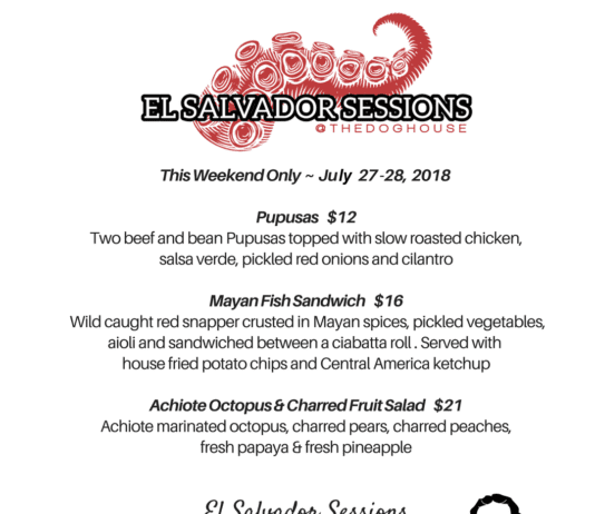 El Salvador Sessions at Dog House Deli, July 27-28, 2018. Pupusas $12, Mayan Fish Sandwich $16, Achiote Octopus & Charred Fruit Salad $21.